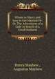 Whom to Marry and how to Get Married Or: Or, The Adventures of a Lady in Search of a Good Husband, Henry Mayhew , Augustus Mayhew 