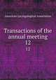 Transactions of the annual meeting. 12, American Laryngological Association 