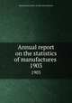 Annual report on the statistics of manufactures . 1903, Massachusetts. Dept. of Labor and Industries 
