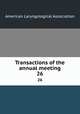 Transactions of the annual meeting. 26, American Laryngological Association 
