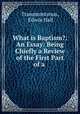 What is Baptism?: An Essay: Being Chiefly a Review of the First Part of a ., Transmontanus, Edwin Hall 