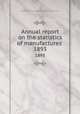 Annual report on the statistics of manufactures . 1893, Massachusetts. Dept. of Labor and Industries 