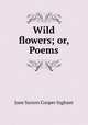 Wild flowers; or, Poems, Jane Sarson Cooper Ingham 