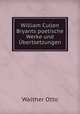William Cullen Bryants poetische Werke und bertsetzungen., Walther Otto 