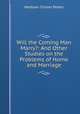 Will the Coming Man Marry?: And Other Studies on the Problems of Home and Marriage, Madison Clinton Peters 