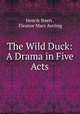 The Wild Duck: A Drama in Five Acts, Henrik Ibsen , Eleanor Marx Aveling 