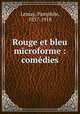 Rouge et bleu microforme : comdies, Lemay, Pamphile, 1837-1918 