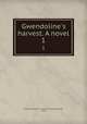 Gwendoline`s harvest. A novel. 1, Gwendoline,Author of Lost Sir Massingberd,Payn, James 
