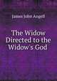 The Widow Directed to the Widow`s God ., James John Angell 