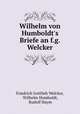 Wilhelm von Humboldt`s Briefe an f.g. Welcker, Friedrich Gottlieb Welcker, Wilhelm Humboldt, Rudolf Haym 