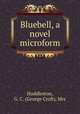 Bluebell, a novel microform, Huddleston, G. C. (George Croft), Mrs 