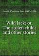 Wild Jack; or, The stolen child: and other stories, Hentz, Caroline Lee, 1800-1856 