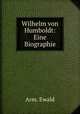 Wilhelm von Humboldt: Eine Biographie, Arm. Ewald 