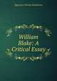 William Blake: A Critical Essay, Algernon Charles Swinburne 