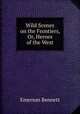 Wild Scenes on the Frontiers, Or, Heroes of the West, Emerson Bennett 