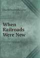 When Railroads Were New, Charles Frederick Carter 