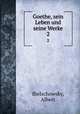 Goethe, sein Leben und seine Werke. 2, Bielschowsky, Albert 