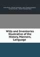 Wills and Inventories Illustrative of the History, Manners, Language ., James Raine, William Greenwell, John Crawford Hodgson , Surtees Society , Herbert Maxwell Wood 
