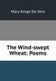 The Wind-swept Wheat: Poems, Mary Ainge De Vere 