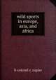 wild sports in europe, asia, and africa., li-colonel e. napier 