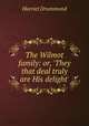 The Wilmot family: or, `They that deal truly are His delight`., Harriet Drummond 