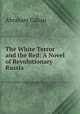 The White Terror and the Red: A Novel of Revolutionary Russia, Abraham Cahan 