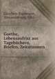 Goethe, Lebensaufrisz aus Tagebchern, Briefen, Zeitstimmen, Gleichen-Russwurm, Alexander von, 1865- 