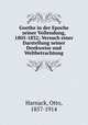 Goethe in der Epoche seiner Vollendung, 1805-1832; Versuch einer Darstellung seiner Denkweise und Weltbetrachtung, Harnack, Otto, 1857-1914 