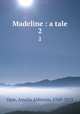 Madeline : a tale. 2, Opie, Amelia Alderson, 1769-1853 