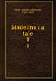 Madeline : a tale. 1, Opie, Amelia Alderson, 1769-1853 