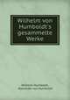 Wilhelm von Humboldt`s gesammelte Werke., Wilhelm Humboldt, Alexander von Humboldt 