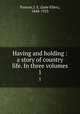 Having and holding : a story of country life. In three volumes. 1, Panton, J. E. (Jane Ellen), 1848-1923 