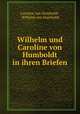 Wilhelm und Caroline von Humboldt in ihren Briefen, Caroline von Humboldt , Wilhelm von Humboldt 