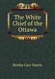 The White Chief of the Ottawa, Bertha Carr-Harris 
