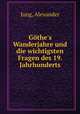 Gthe`s Wanderjahre und die wichtigsten Fragen des 19. Jahrhunderts, Jung, Alexander 