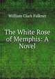 The White Rose of Memphis: A Novel., William Clark Falkner 