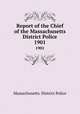 Report of the Chief of the Massachusetts District Police. 1901, Massachusetts. District Police 