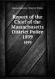 Report of the Chief of the Massachusetts District Police. 1899, Massachusetts. District Police 