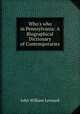 Who`s who in Pennsylvania: A Biographical Dictionary of Contemporaries, John William Leonard 