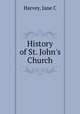 History of St. John`s Church, Harvey, Jane C 