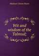 Wit and wisdom of the Talmud;, Madison Clinton Peters 