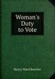 Woman`s Duty to Vote, Henry Ward Beecher 