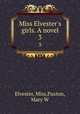 Miss Elvester`s girls. A novel. 3, Elvester, Miss,Paxton, Mary W 