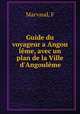 Guide du voyageur a Angou lme, avec un plan de la Ville d`Angoulme, Marvaud, F 