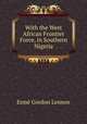 With the West African Frontier Force, in Southern Nigeria, Esme Gordon Lennox 
