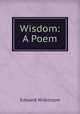 Wisdom: A Poem, Edward Wilkinson 