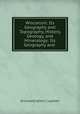 Wisconsin: Its Geography and Topography, History, Geology, and Mineralogy: Its Geography and ., I[ncrease] A[llen ] Lapham 