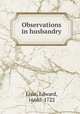 Observations in husbandry, Lisle, Edward, 1666?-1722 