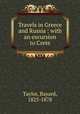 Travels in Greece and Russia : with an excursion to Crete, Taylor, Bayard, 1825-1878 