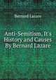 Anti-Semitism, It`s History and Causes By Bernard Lazare, 